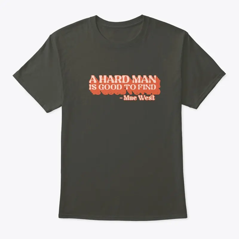 A Hard Man Is Good To Find