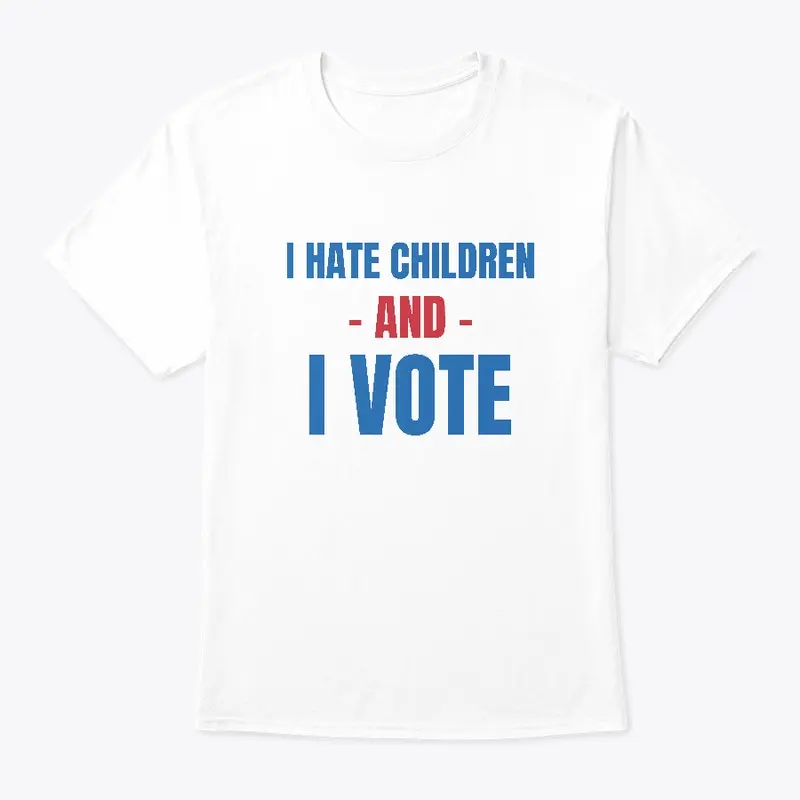 I Hate Children and I Vote